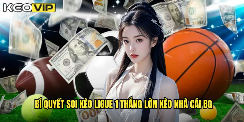Soi Kèo Ligue 1 kèo nhà cái bg - Dự Đoán Chuẩn Giải Pháp 2 Bí quyết soi kèo ligue 1 thắng lớn kèo nhà cái bg
